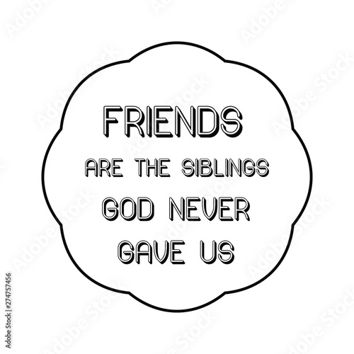 Friends are the siblings God never gave us. Calligraphy saying for print. Vector Quote 