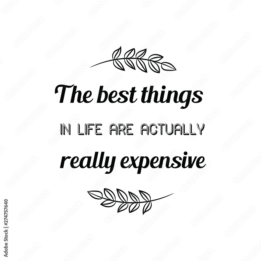 The best things in life are actually really expensive. Calligraphy saying for print. Vector Quote 