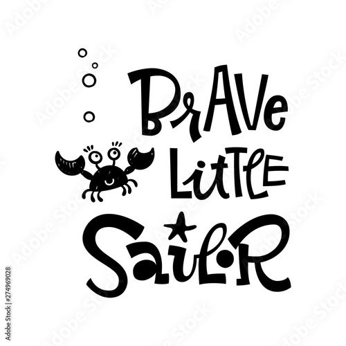 Brave little sailor quote. Simple black color baby shower hand drawn grotesque script style lettering vector logo phrase