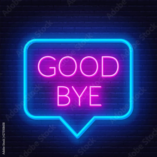 Neon sign good bye in speech bubble frame on dark background. Light banner on the wall background.