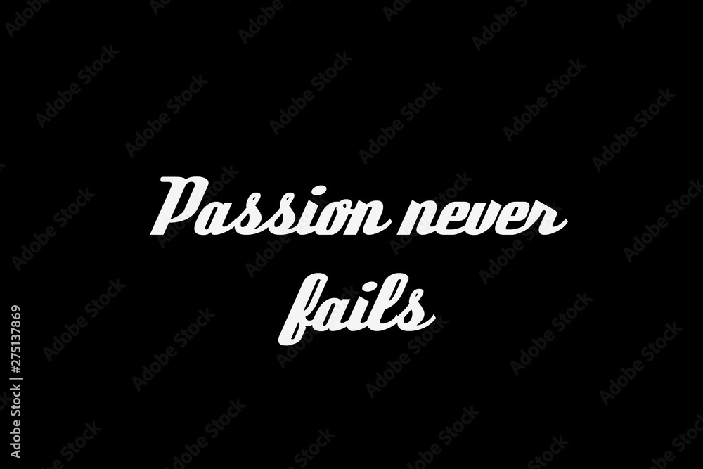 Passion never fails on a black background.Motivational quote for life.