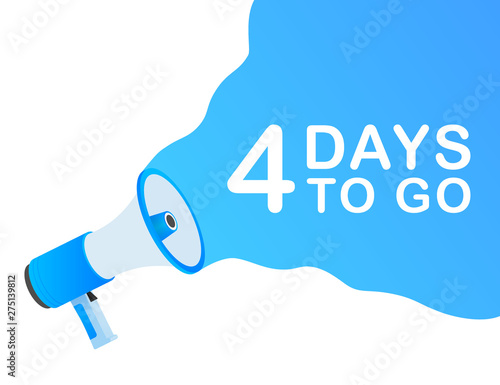 Male hand holding megaphone with 4 days to go speech bubble. Loudspeaker. Banner for business, marketing and advertising. Vector stock illustration.