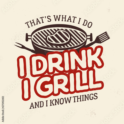 Vintage BBQ t shirt graphic design. Retro summer barbecue logo emblem with phrase - Thats what I do, I drink I grill and I know things Fathers day, 4th of July gift idea. Stock Vector isolated