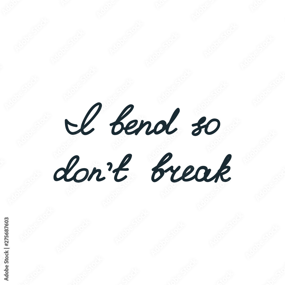 I bend so don't break motivational quote. Hand written lettering. Vector 8 EPS.