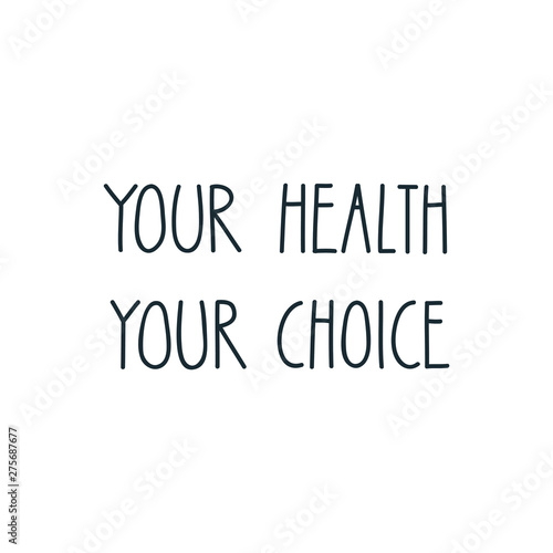 Your Health Your Choice. Motivational saying. Handmade lettering. Dieting or good health concept. Vector 8 EPS.