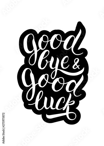 Goodbye and good luck handwritten lettering. Modern calligraphy for t-shirt, poster, greeting card.