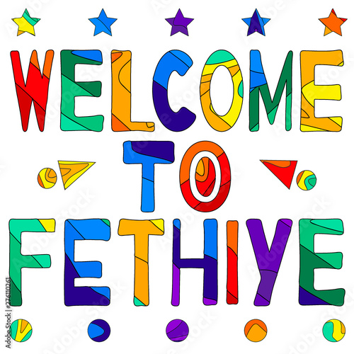 Welcome to Fethiye - cute funny multicolored inscription. Fethiye is a city in Turkey.