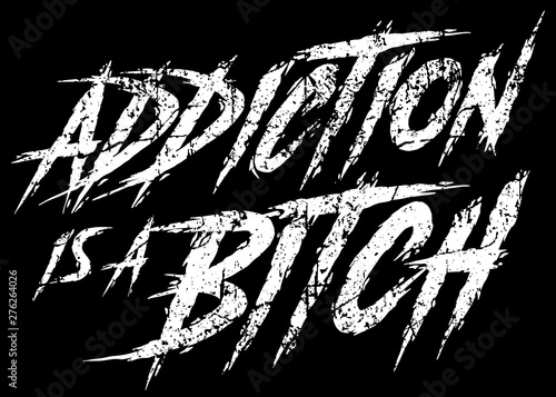 Addiction is a Bitch. Isolated white typography on black background, brush typescript. Black and white, solid and distressed. Vector illustration for t shirt design, print, poster, icon, web