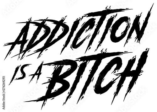 Addiction is a Bitch. Isolated Black typography on white background, brush typescript. Black and white, solid and distressed. Vector illustration for t shirt design, print, poster, icon, web