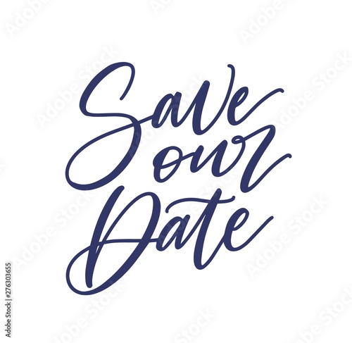 Save Our Date phrase or slogan written with cursive calligraphic font isolated on white background. Elegant lettering for wedding party invitation, celebratory event announcement. Vector illustration.