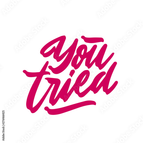 You tried - hand drawn lettering phrase isolated on the white background. Fun brush ink vector illustration for banners, greeting card, poster design