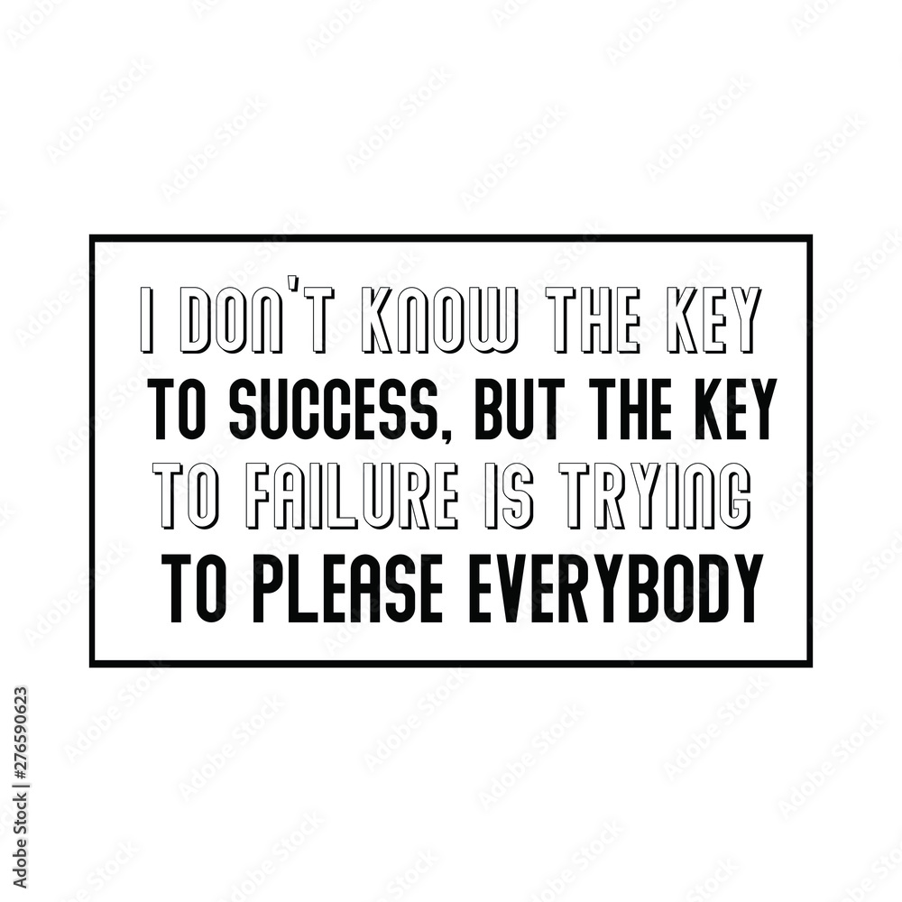 I don’t know the key to success, but the key to failure is trying to please everybody. Calligraphy saying for print. Vector Quote I don’t know the key to success, but the key to failure is trying to please everybody. Calligraphy saying for print. Vector Quote