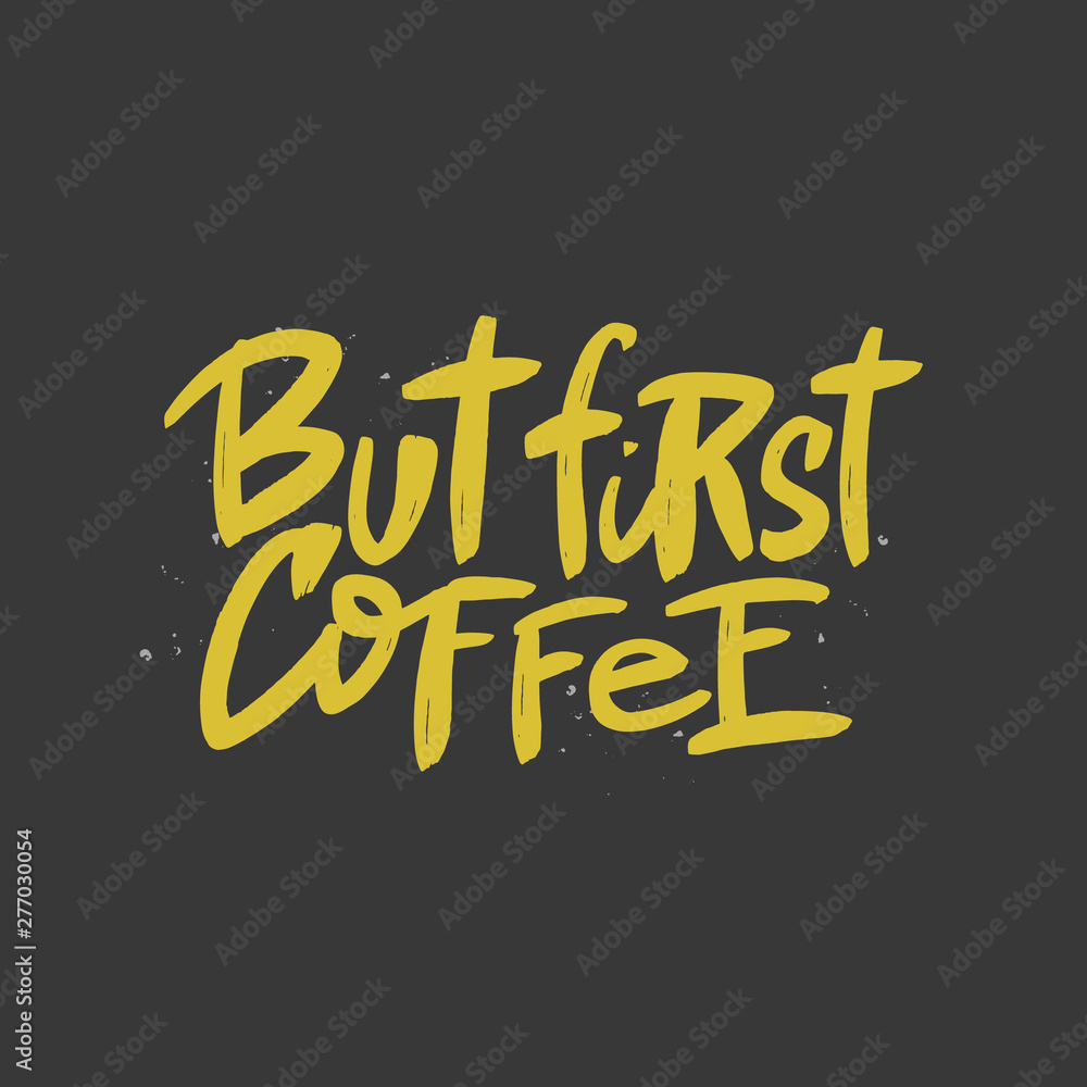 But first coffee brush lettering. Hand drawn typography print for card, textile, t-shirt, mug. But first coffee brush lettering. Hand drawn typography print for card, textile, t-shirt, mug.