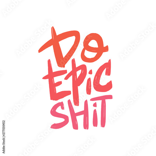 Do epic shit vector brush lettering. Motivational quote. Hand drawn typography print for card, poster, textile, t-shirt, mug.