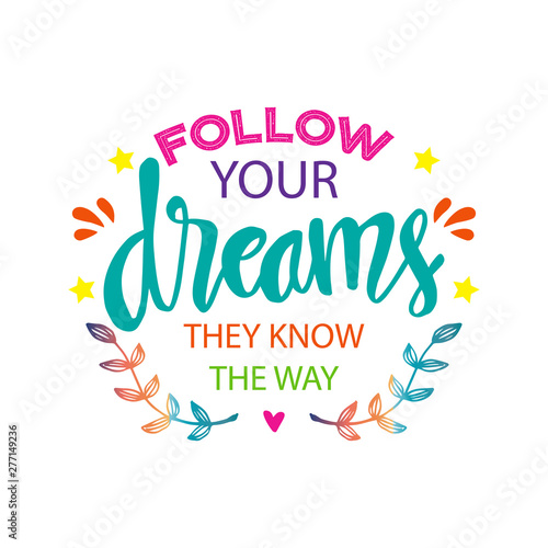 Follow your dreams they know the way. Motivational quote.