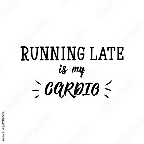 Running late is my cardio. Vector illustration. Lettering. Ink illustration.