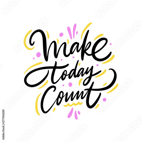 Make today Count. Hand drawn vector phrase lettering. Isolated on white background.