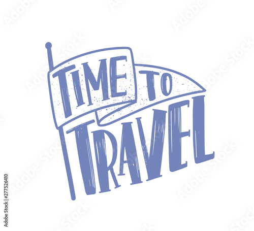 Time To Travel motivational slogan or phrase written with elegant cursive calligraphic font or script on flag