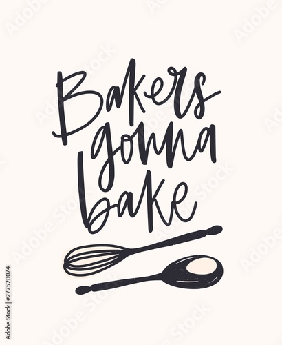 Bakers Gonna Bake slogan handwritten with cursive calligraphic font or script and decorated by crossed spoon and whisk. Stylish lettering and utensils for cooking. Monochrome vector illustration.