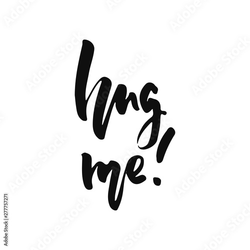 Hug me - hand drawn positive inspirational lettering phrase isolated on the white background. Fun typography motivation brush ink vector quote for banners, greeting card, poster design.