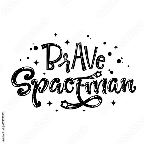Be Brave Little Spaceman quote. Baby shower  kids theme hand drawn lettering logo phrase.