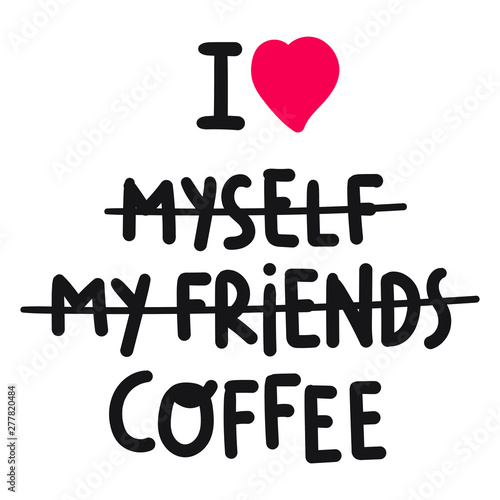 Funny checklist. I love coffee. Lettering hand drawn quote. Vector illustration for greeting card, t shirt, print, stickers, posters design on white background.