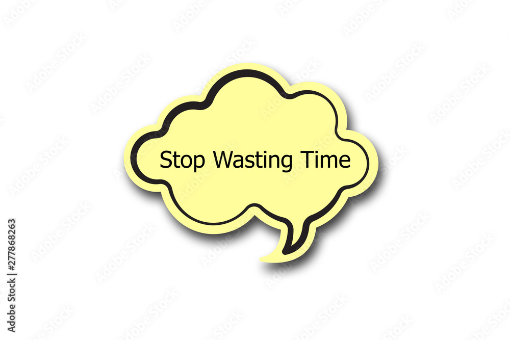 Stop Wasting Time word written talk bubble