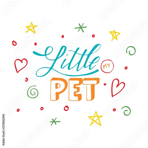 Vector domestic  typography print design with lettering quote -  My Little pet.  Doodle style elements with star and hart, hand drawing illustration.