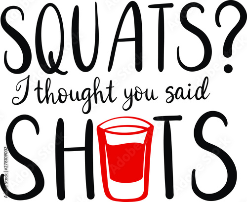 Squats I thought you said shots decoration for T-shirt