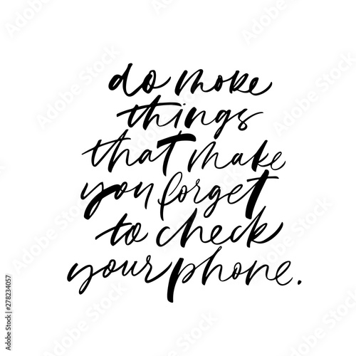 Motivating saying handwritten vector calligraphy. Do more things that make you forget to check your phone ink pen lettering.