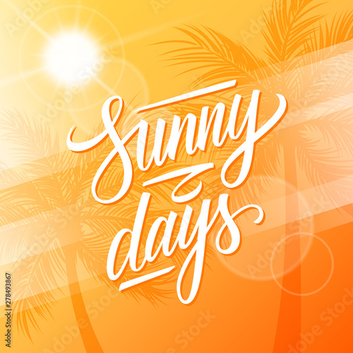 Sunny Days. Summertime background with calligraphic lettering text design, palm trees and summer sun. Vector illustration.