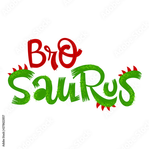 Bro Saurus quote. Fun handdrawn Dinosaur style lettering vector logo.