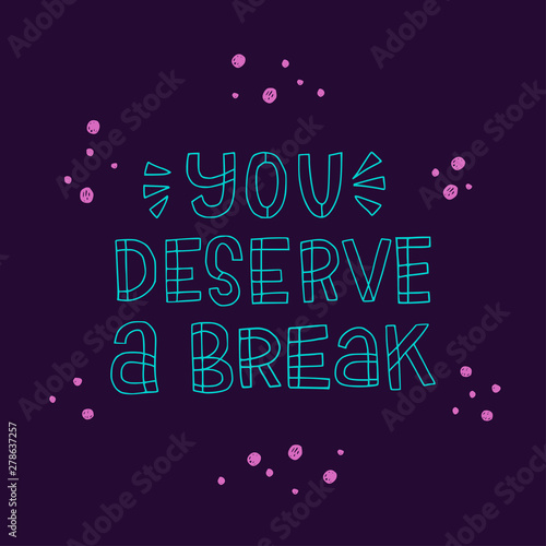 You deserve a break hand lettering inscription