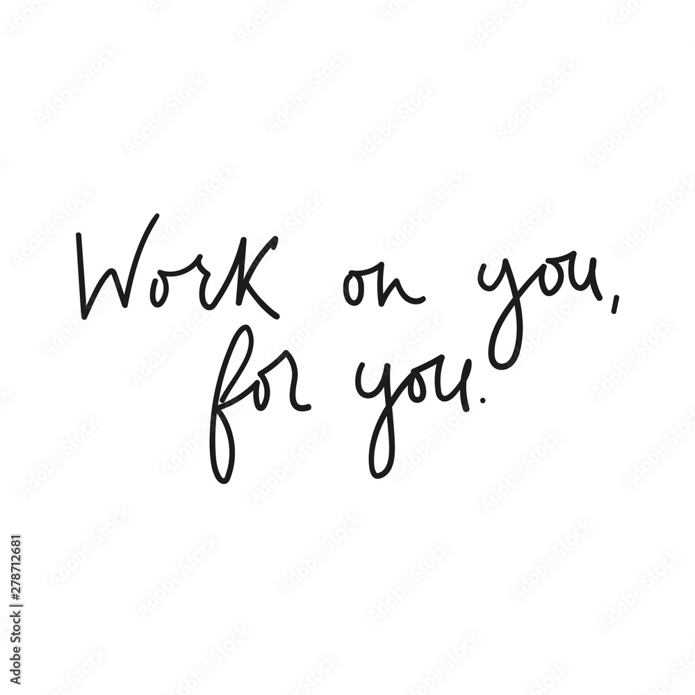 Work on you for you motivational lettering card. Inspirational quote for card, poster, print etc. Vector illustration Work on you for you motivational lettering card. Inspirational quote for card, poster, print etc. Vector illustration
