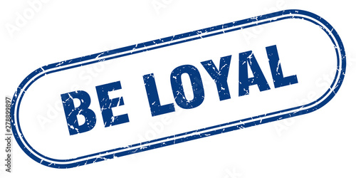be loyal
