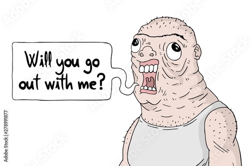 Ugly man and will you go out with me message