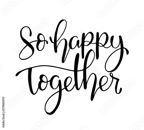 So happy together - hand lettering, Ink illustration, modern brush calligraphy.
