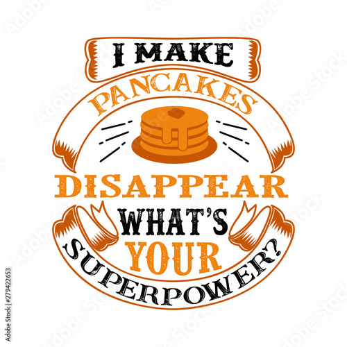 I make pancakes Disappear What s Your Superpower. Food and Drink Super power Quote