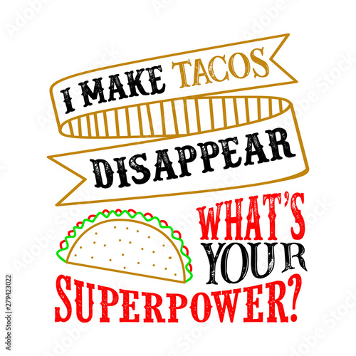 I make tacos Disappear What s Your Superpower. Food and Drink Super power Quote