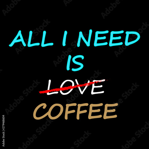 All i need is coffee - Vector illustration design for banner, t shirt graphics, fashion prints, slogan tees, stickers, cards, posters and other creative uses