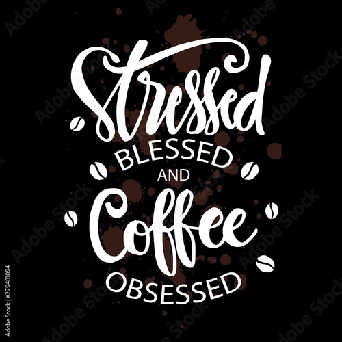 Stresses blessed and coffee obsessed. Motivational quote.