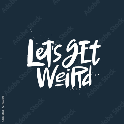 Let's ger weird lettering quote, vector brush calligraphy. Handwritten typography print.
