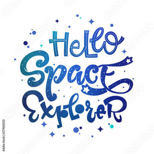 Hello Space Explorer quote. Baby shower  kids theme hand drawn lettering logo phrase. Vector grotesque script style  calligraphic style text. Doodle space theme decore  galaxy colors.