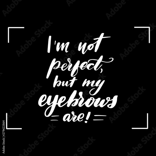 Im not perfect, but my eyebrows are