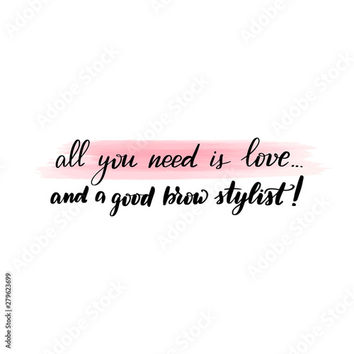 Handwritten brush lettering all you need is love and a good brow stylist