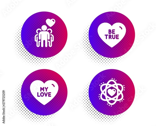 Be true, Friendship and My love icons simple set. Halftone dots button. Atom sign. Love sweetheart, Trust friends, Sweet heart. Electron. Love set. Classic flat be true icon. Vector