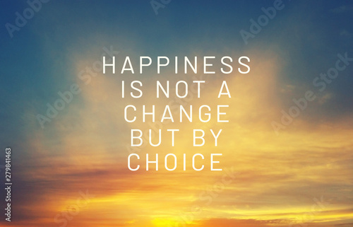 inspirational quotes - Happiness is not a change but by choice.