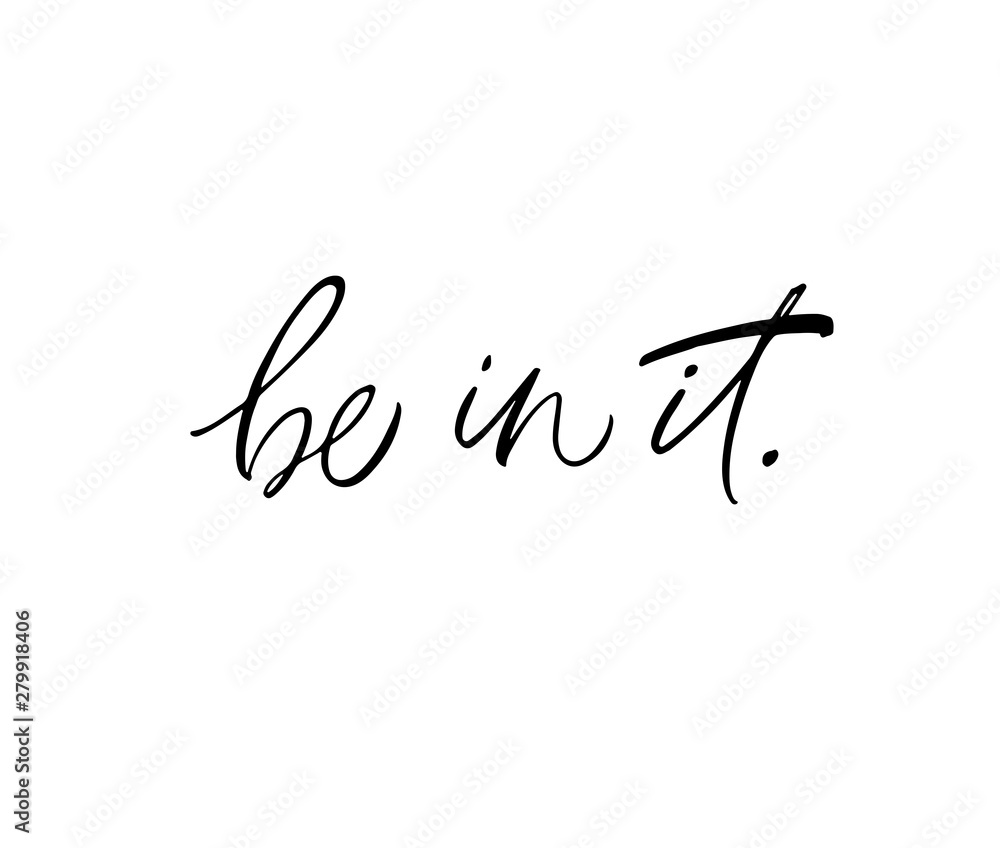 Be in it phrase. Vector hand drawn brush style modern calligraphy.