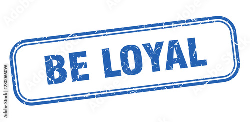 be loyal