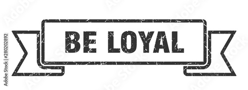 be loyal